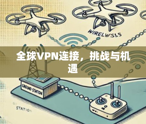 全球VPN连接,挑战与机遇 全球VPN连接,挑战与机遇
