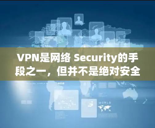 VPN是网络 Security的手段之一，但并不是绝对安全的。如果用户不小心访问了未经验证的VPN平台，可能会被攻击。以下是一些常见的VPN攻击手法，以及如何防范 them.