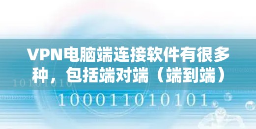 VPN电脑端连接软件有很多种,包括端对端(端到端)VPN、服务器端VPN和端对端服务器端 VPN 等。以下是几种常见的VPN端对端软件推荐 VPN电脑端连接软件有很多种,包括端对端(端到端)VPN、服务器端VPN和端对端服务器端 VPN 等。以下是几种常见的VPN端对端软件推荐