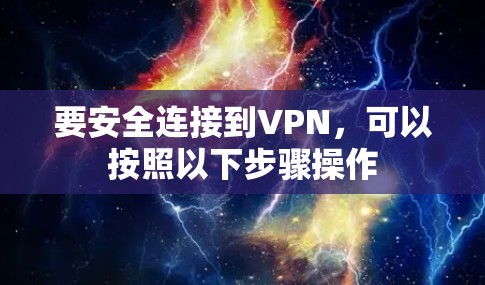 要安全连接到VPN，可以按照以下步骤操作