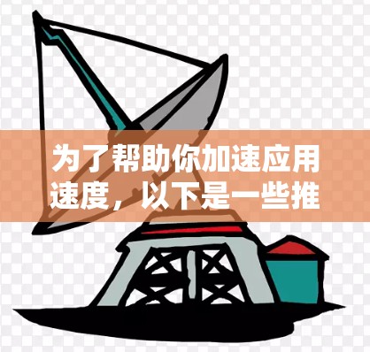 为了帮助你加速应用速度，以下是一些推荐的加速器APP的线路，涵盖主流平台和应用商店