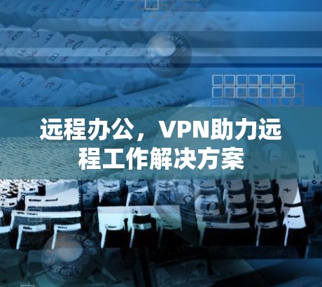 远程办公，VPN助力远程工作解决方案