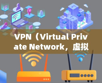 VPN（Virtual Private Network，虚拟网络）是通过互联网实现远程访问的技术，广泛应用于企业和个人网络中。以下是几种常见的VPN远程连接方案，供您参考