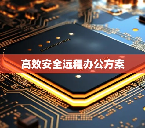 高效安全远程办公方案