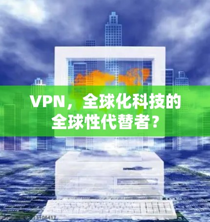 VPN，全球化科技的全球性代替者？