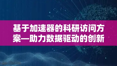 基于加速器的科研访问方案—助力数据驱动的创新