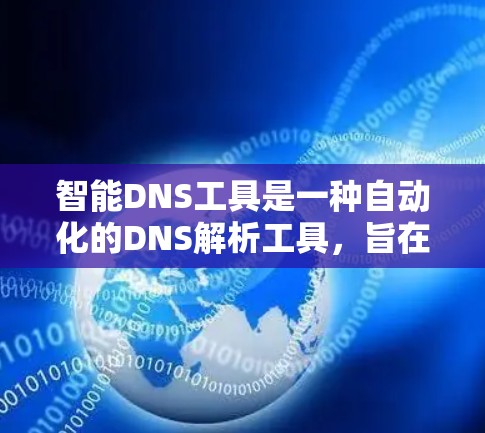 智能DNS工具是一种自动化的DNS解析工具，旨在减少手动配置的麻烦，帮助网站自动处理自动配置的DNS规则。以下是对智能DNS工具的详细总结