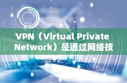 VPN（Virtual Private Network）是通过网络技术实现加密通信的一种方式，用户可以安全地访问外部网站、应用程序或服务。如果你需要访问国外，可以考虑以下VPN方案