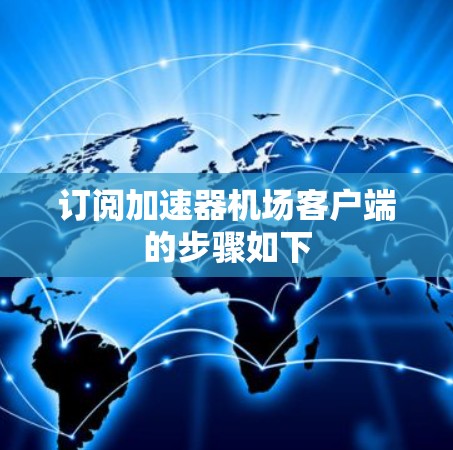 订阅加速器机场客户端的步骤如下 订阅加速器机场客户端的步骤如下