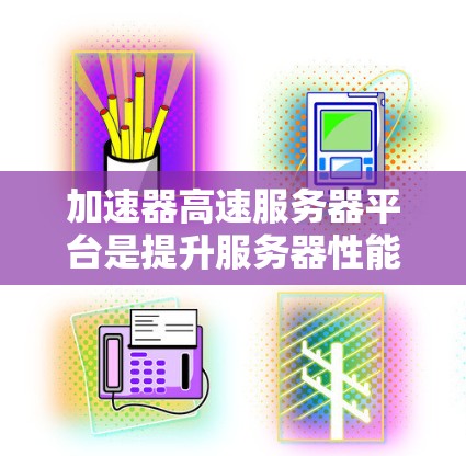 加速器高速服务器平台是提升服务器性能的重要工具,通过选择合适的加速器、正确配置和合理管理,可以有效提升服务器的运行效率和用户体验。以下是对加速器高速服务器平台的详细总结 加速器高速服务器平台是提升服务器性能的重要工具,通过选择合适的加速器、正确配置和合理管理,可以有效提升服务器的运行效率和用户体验。以下是对加速器高速服务器平台的详细总结