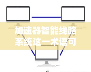 加速器智能线路系统这一术语可能指的是在特定领域中,通过智能技术来优化线路运行、提高效率或性能的系统。以下是对这一概念的详细说明 加速器智能线路系统这一术语可能指的是在特定领域中,通过智能技术来优化线路运行、提高效率或性能的系统。以下是对这一概念的详细说明