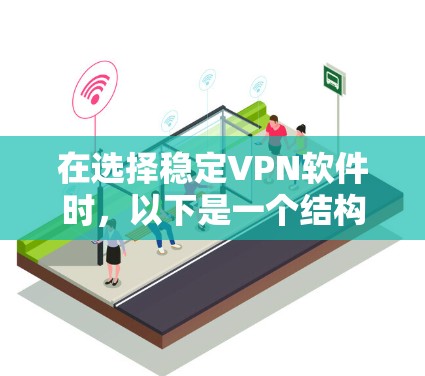 在选择稳定VPN软件时，以下是一个结构化的推荐和步骤指南，帮助您做出明智的选择