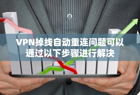 VPN掉线自动重连问题可以通过以下步骤进行解决 VPN掉线自动重连问题可以通过以下步骤进行解决