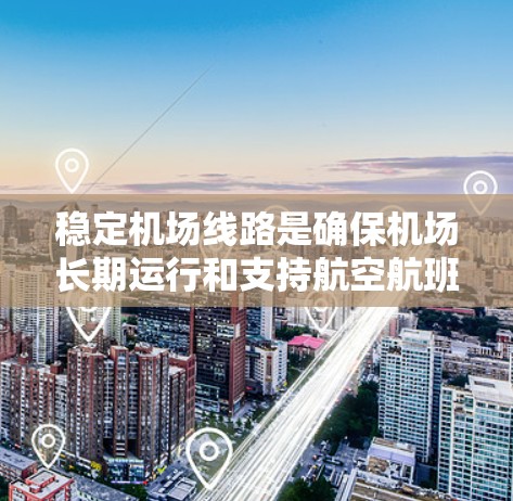 稳定机场线路是确保机场长期运行和支持航空航班的关键。以下是针对机场线路稳定性的推荐资源和方法 稳定机场线路是确保机场长期运行和支持航空航班的关键。以下是针对机场线路稳定性的推荐资源和方法