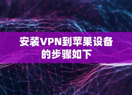 安装VPN到苹果设备的步骤如下