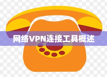 网络VPN连接工具概述 网络VPN连接工具概述