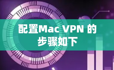配置Mac VPN 的步骤如下 配置Mac VPN 的步骤如下