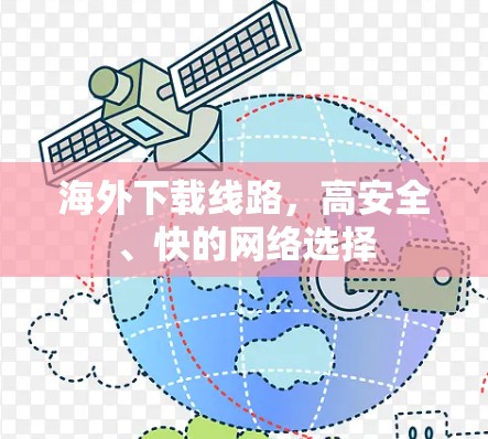 海外下载线路，高安全、快的网络选择
