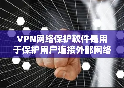 VPN网络保护软件是用于保护用户连接外部网络的安全性，防止未经授权的访问和数据泄露。这些软件通常基于加密技术、流量控制、防火墙配置、日志记录等方法，确保用户的数据和网络流量在传输过程中得到保护