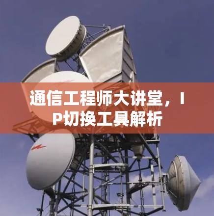 通信工程师大讲堂，IP切换工具解析