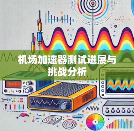 机场加速器测试进展与挑战分析
