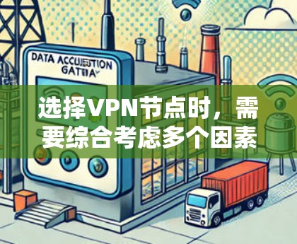 选择VPN节点时，需要综合考虑多个因素以确保安全和有效性。以下是一个结构化的指南