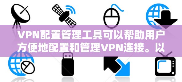 VPN配置管理工具可以帮助用户方便地配置和管理VPN连接。以下是一些推荐的配置工具,并详细说明它们的特点和使用方法 VPN配置管理工具可以帮助用户方便地配置和管理VPN连接。以下是一些推荐的配置工具,并详细说明它们的特点和使用方法