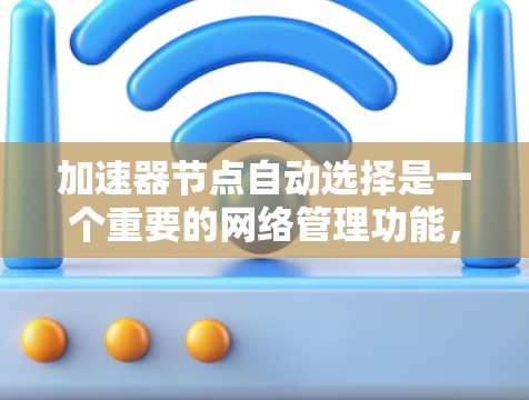 加速器节点自动选择是一个重要的网络管理功能,旨在优化流量分配和资源利用。以下是关于加速器自动选择的详细解释 加速器节点自动选择是一个重要的网络管理功能,旨在优化流量分配和资源利用。以下是关于加速器自动选择的详细解释