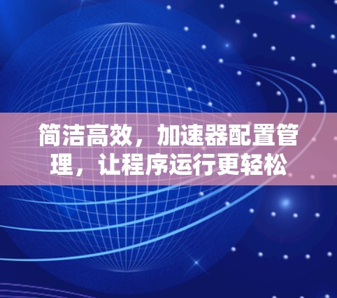 简洁高效，加速器配置管理，让程序运行更轻松