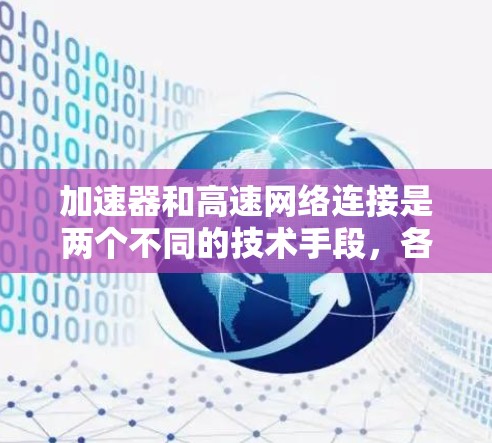 加速器和高速网络连接是两个不同的技术手段,各自在特定场景中发挥着重要作用。以下是对它们的详细对比 加速器和高速网络连接是两个不同的技术手段,各自在特定场景中发挥着重要作用。以下是对它们的详细对比