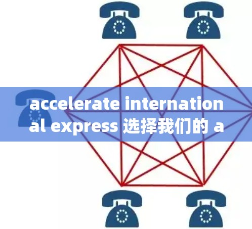 accelerate international express 选择我们的 accelerated international express 服务