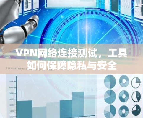 VPN网络连接测试，工具如何保障隐私与安全