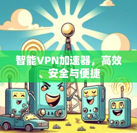 智能VPN加速器，高效、安全与便捷