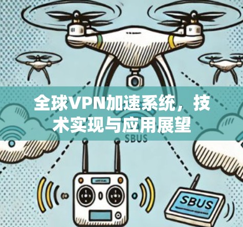 全球VPN加速系统，技术实现与应用展望