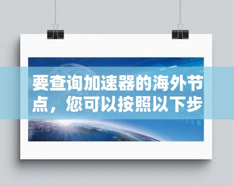 要查询加速器的海外节点，您可以按照以下步骤进行