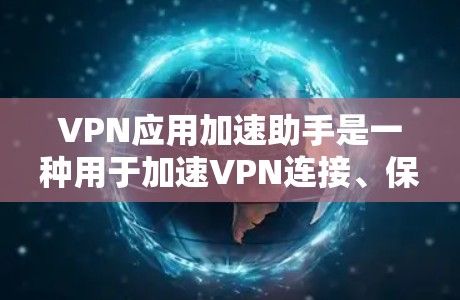 VPN应用加速助手是一种用于加速VPN连接、保护隐私和安全的工具。它通过提供加速、安全、自动化配置等功能,帮助用户更高效地连接到互联网,同时确保网络环境的安全和隐私。以下是对该工具的详细分析