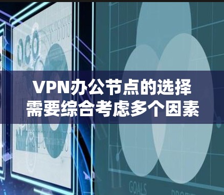 VPN办公节点的选择需要综合考虑多个因素,包括用户的具体需求、预算、网络条件以及他们对安全和稳定性的期望。以下是一些推荐的VPN服务和推荐的办公节点类型,帮助您更好地规划您的VPN网络 VPN办公节点的选择需要综合考虑多个因素,包括用户的具体需求、预算、网络条件以及他们对安全和稳定性的期望。以下是一些推荐的VPN服务和推荐的办公节点类型,帮助您更好地规划您的VPN网络