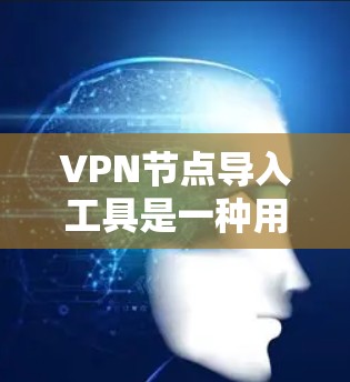 VPN节点导入工具是一种用于检测和清除入侵的VPN节点的软件工具。这些工具可以帮助用户识别和清除恶意软件,从而保护自己的网络环境。以下是详细介绍