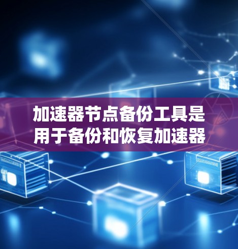 加速器节点备份工具是用于备份和恢复加速器节点文件的工具,通常通过网络传输加速器节点到目标服务器或存储设备。以下是对该工具的系统化介绍 加速器节点备份工具是用于备份和恢复加速器节点文件的工具,通常通过网络传输加速器节点到目标服务器或存储设备。以下是对该工具的系统化介绍
