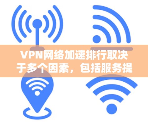 VPN网络加速排行取决于多个因素,包括服务提供商的信誉、网络质量、加速功能、界面友好程度、安全性以及服务稳定性等。以下是一些知名VPN公司的排名和评价,供参考 VPN网络加速排行取决于多个因素,包括服务提供商的信誉、网络质量、加速功能、界面友好程度、安全性以及服务稳定性等。以下是一些知名VPN公司的排名和评价,供参考