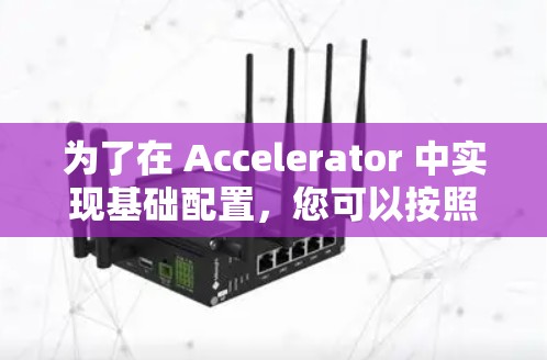 为了在 Accelerator 中实现基础配置,您可以按照以下步骤进行操作
