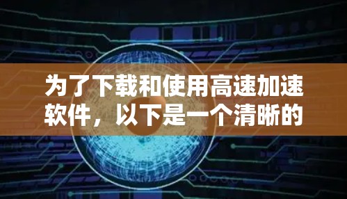 为了下载和使用高速加速软件,以下是一个清晰的步骤指南