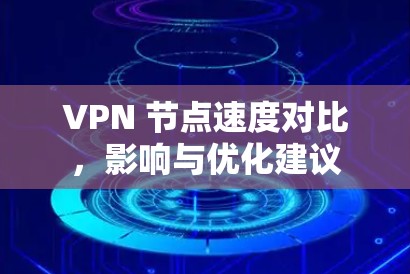 VPN 节点速度对比，影响与优化建议