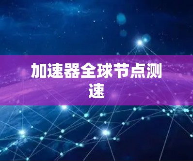 加速器<strong>全球节点</strong>测速