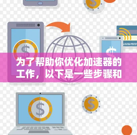 为了帮助你优化加速器的工作,以下是一些步骤和建议,帮助你恢复网页加载速度