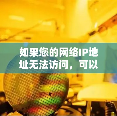 如果您的网络IP地址无法访问，可以通过以下步骤来解决IP地址切换的问题