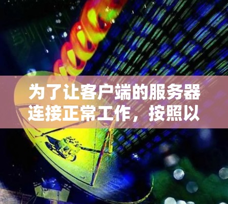 为了让客户端的服务器连接正常工作,按照以下步骤进行排查和解决