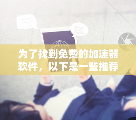 为了找到免费的加速器软件，以下是一些推荐