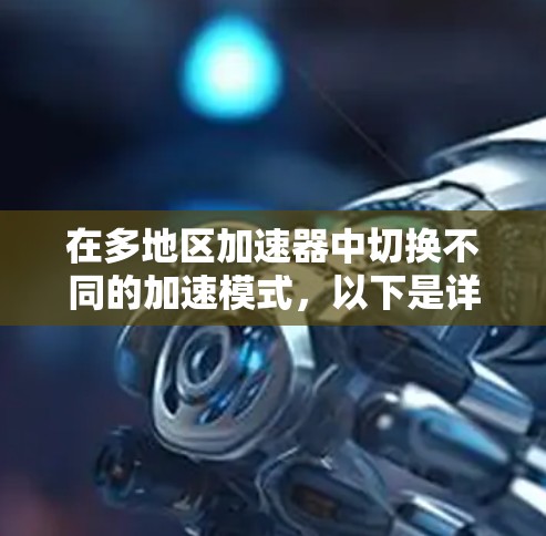 在多地区加速器中切换不同的加速模式,以下是详细的步骤指南