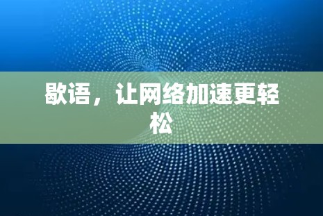 歇语，让网络加速更轻松